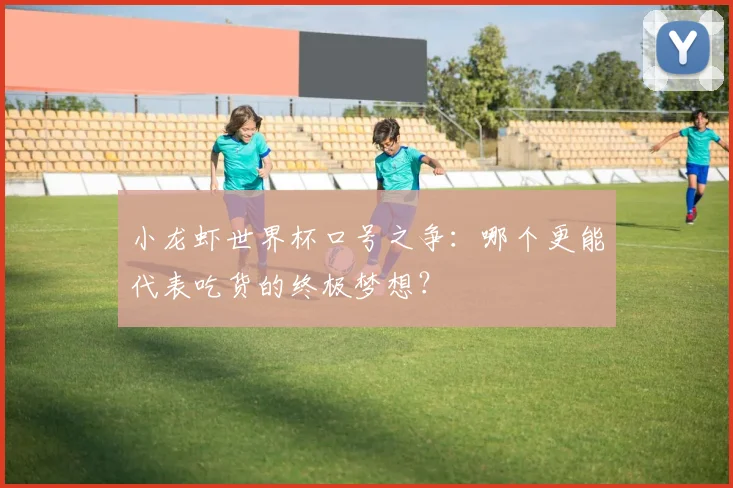 小龙虾世界杯口号之争：哪个更能代表吃货的终极梦想？