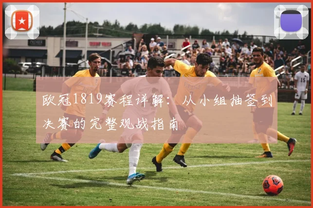 欧冠1819赛程详解：从小组抽签到决赛的完整观战指南
