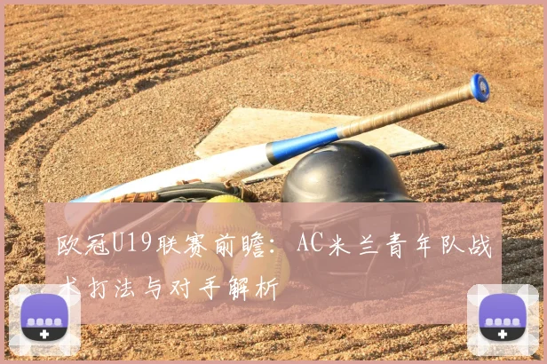 欧冠U19联赛前瞻：AC米兰青年队战术打法与对手解析