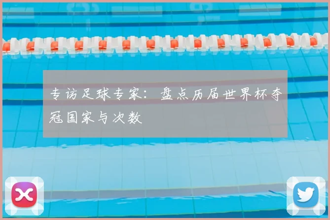 专访足球专家：盘点历届世界杯夺冠国家与次数